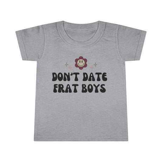 “Don’t Date Frat Boys” Toddler T-shirt
